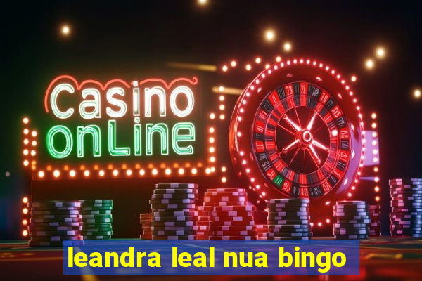 leandra leal nua bingo